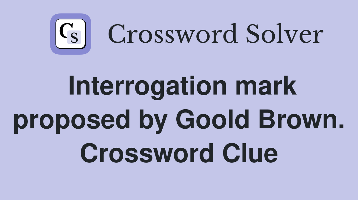 Interrogation mark proposed by Goold Brown. Crossword Clue
