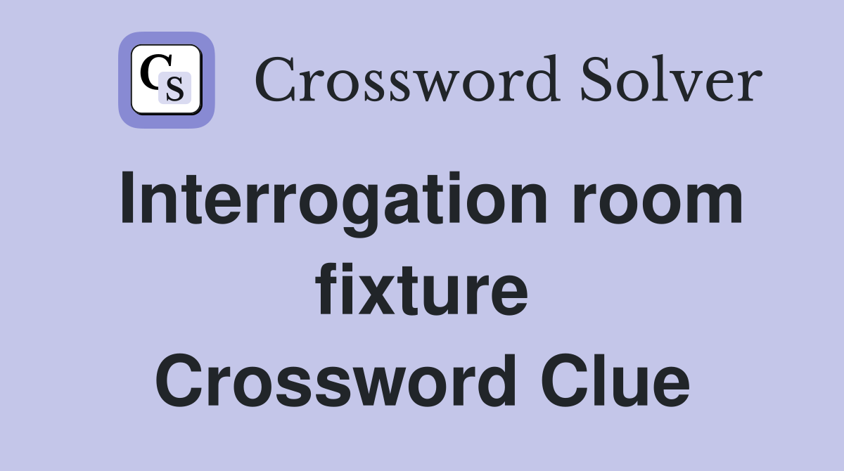 Interrogation room fixture Crossword Clue