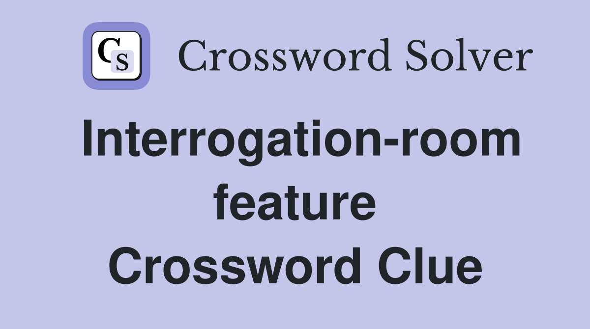 Interrogation-room feature Crossword Clue