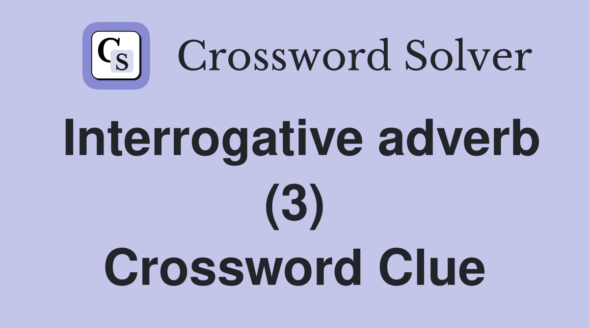 Interrogative adverb (3) Crossword Clue
