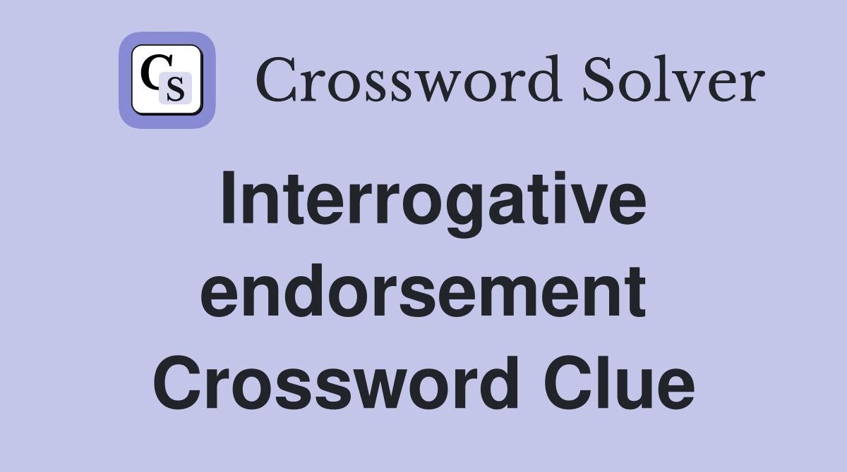 Interrogative endorsement Crossword Clue