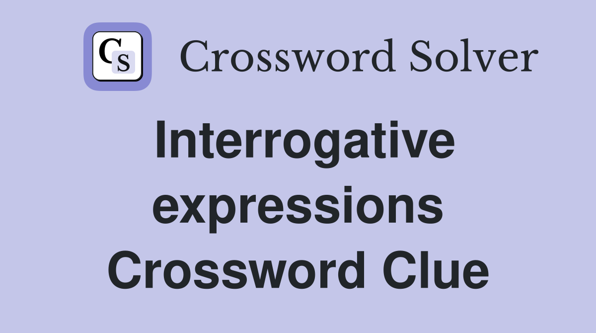 Interrogative expressions Crossword Clue