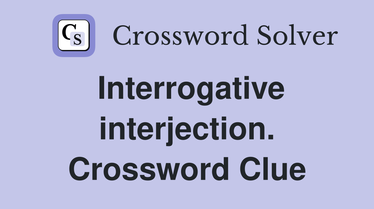 Interrogative interjection. Crossword Clue