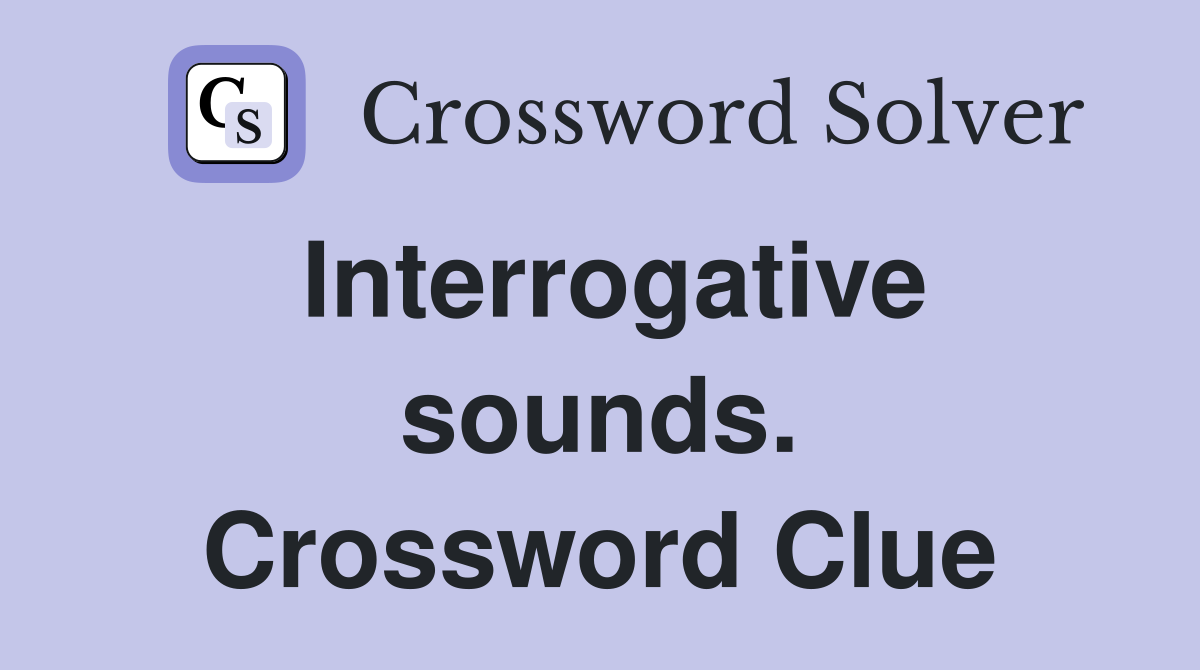 Interrogative sounds. Crossword Clue