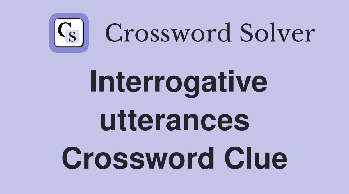 Interrogative utterances Crossword Clue