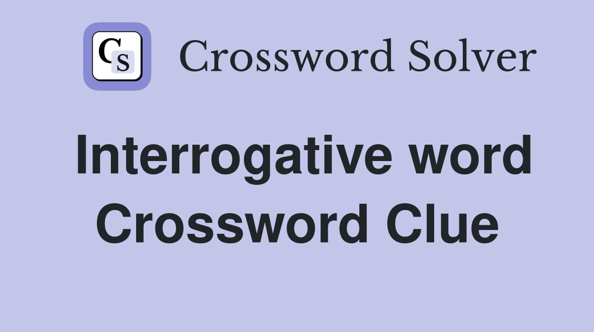 Interrogative word Crossword Clue