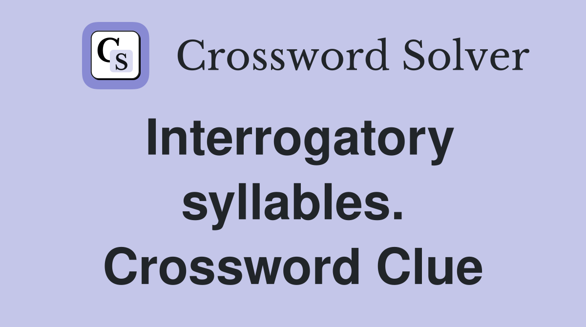 Interrogatory syllables. Crossword Clue