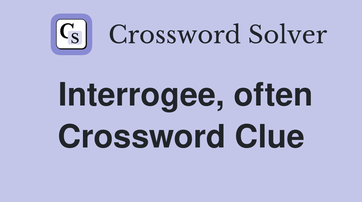 Interrogee, often Crossword Clue