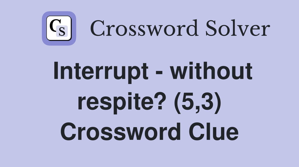Interrupt - without respite? (5,3) Crossword Clue