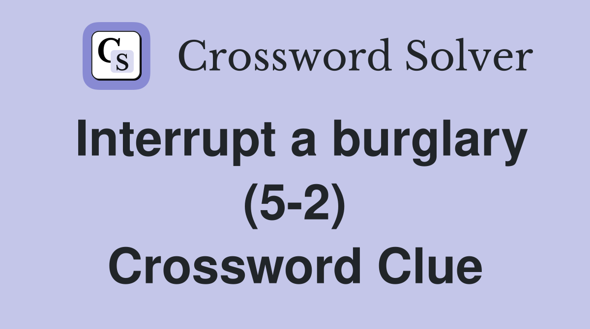 Interrupt a burglary (5-2) Crossword Clue