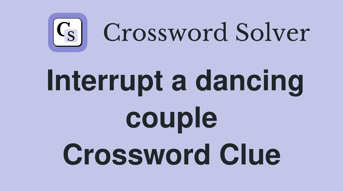 Interrupt a dancing couple Crossword Clue