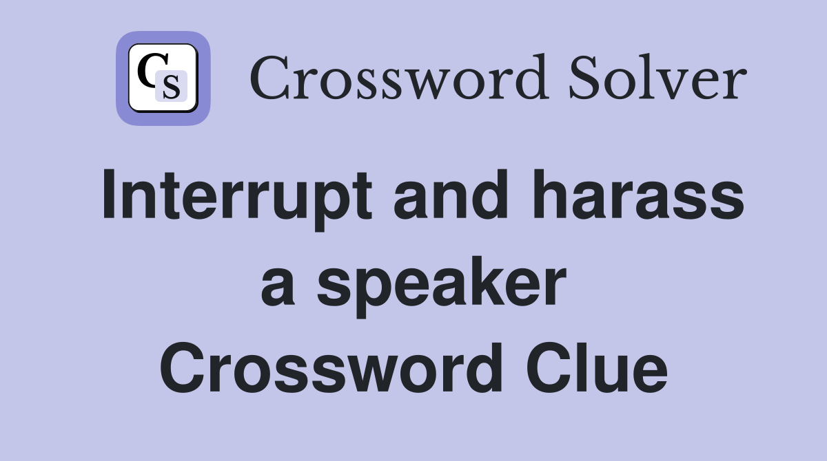 Interrupt and harass a speaker Crossword Clue