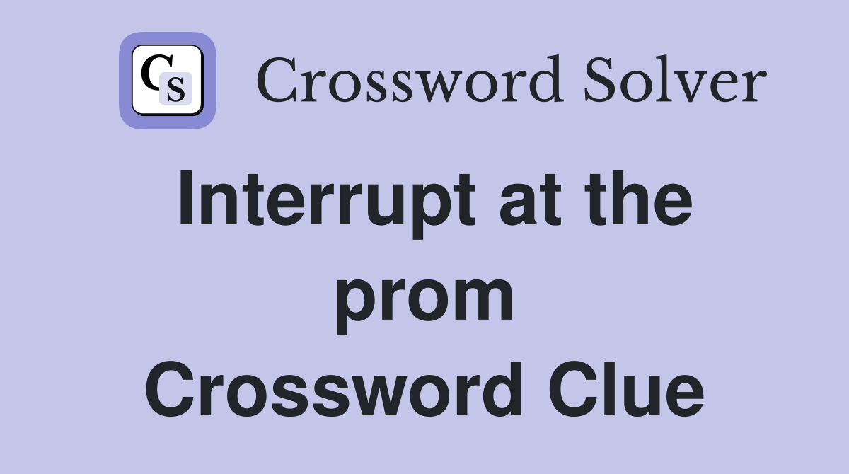 Interrupt at the prom Crossword Clue
