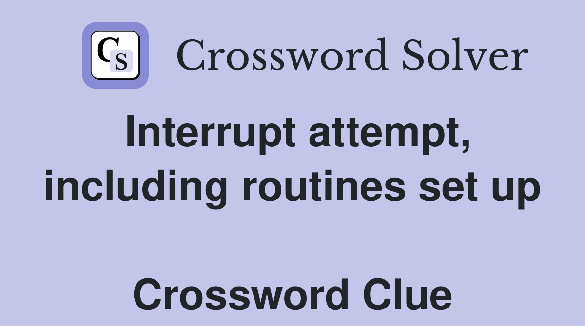 Interrupt attempt, including routines set up  Crossword Clue
