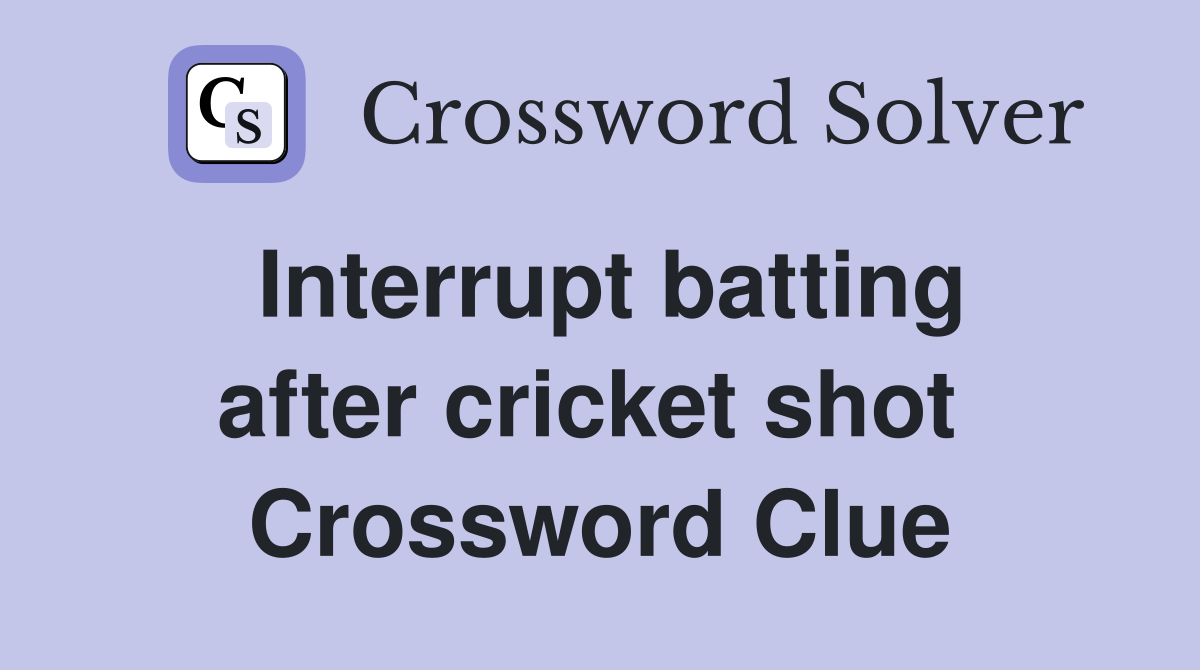 Interrupt batting after cricket shot  Crossword Clue