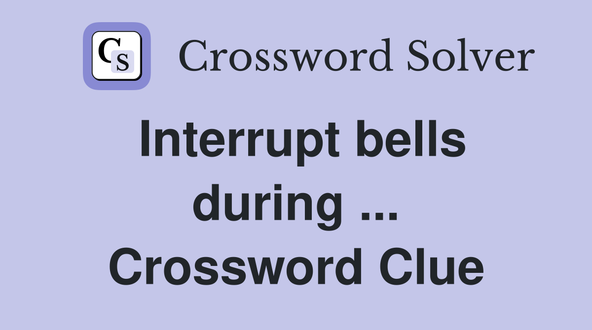 Interrupt bells during ... Crossword Clue