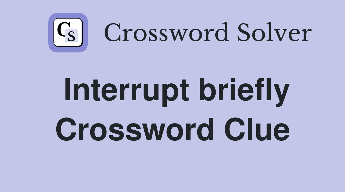 Interrupt briefly Crossword Clue