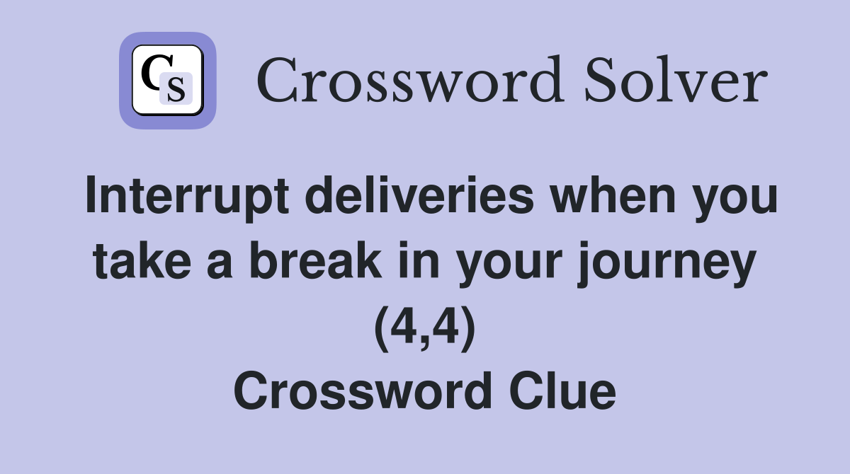 Interrupt deliveries when you take a break in your journey (4,4) Crossword Clue