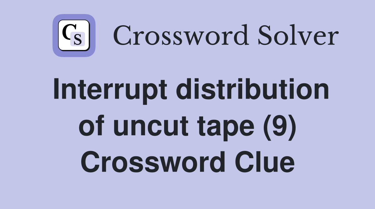 Interrupt distribution of uncut tape (9) Crossword Clue