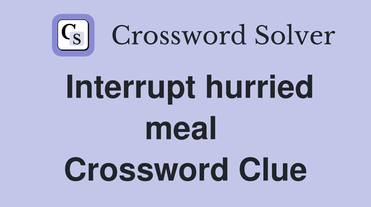 Interrupt hurried meal  Crossword Clue