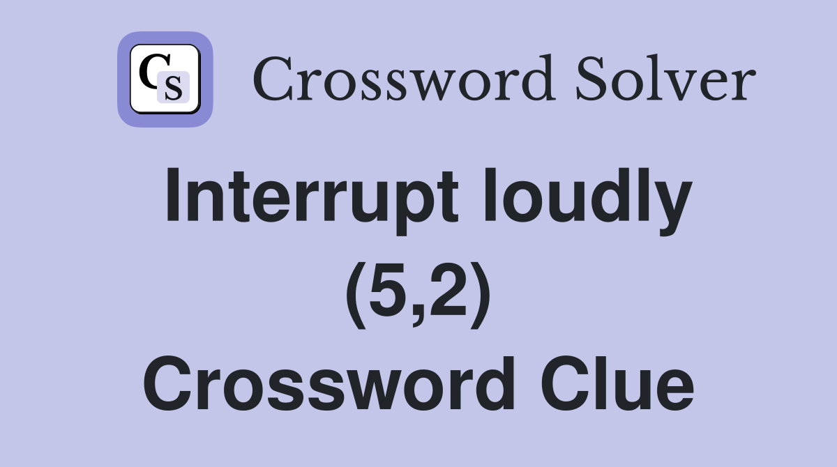 Interrupt loudly (5,2) Crossword Clue