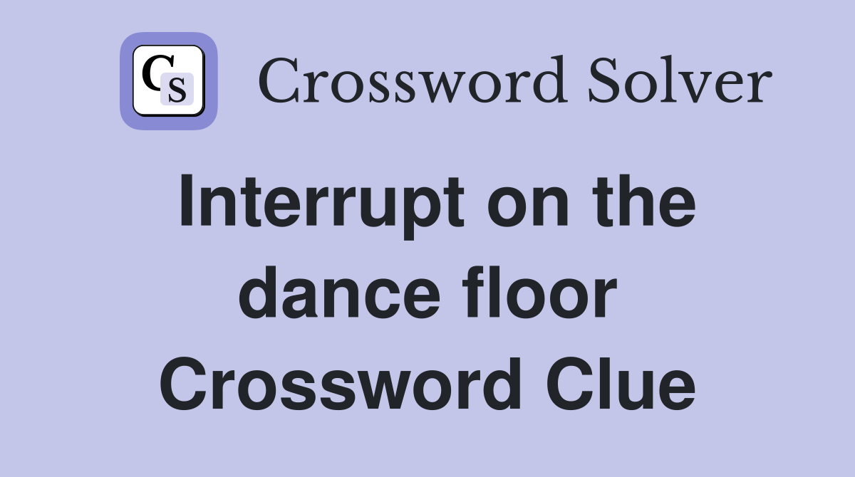 Interrupt on the dance floor Crossword Clue