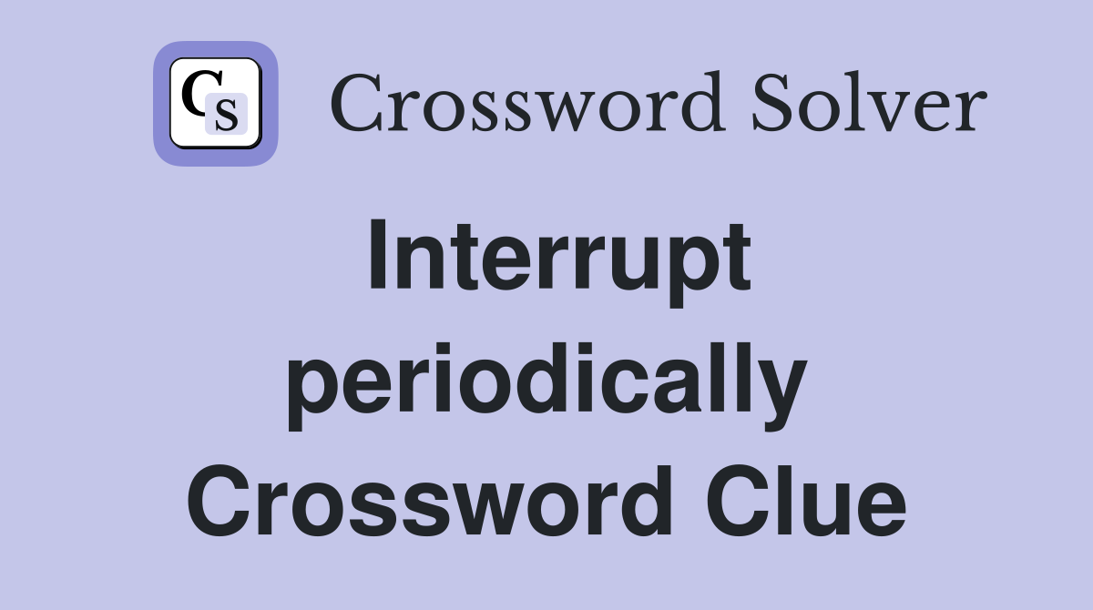 Interrupt periodically Crossword Clue