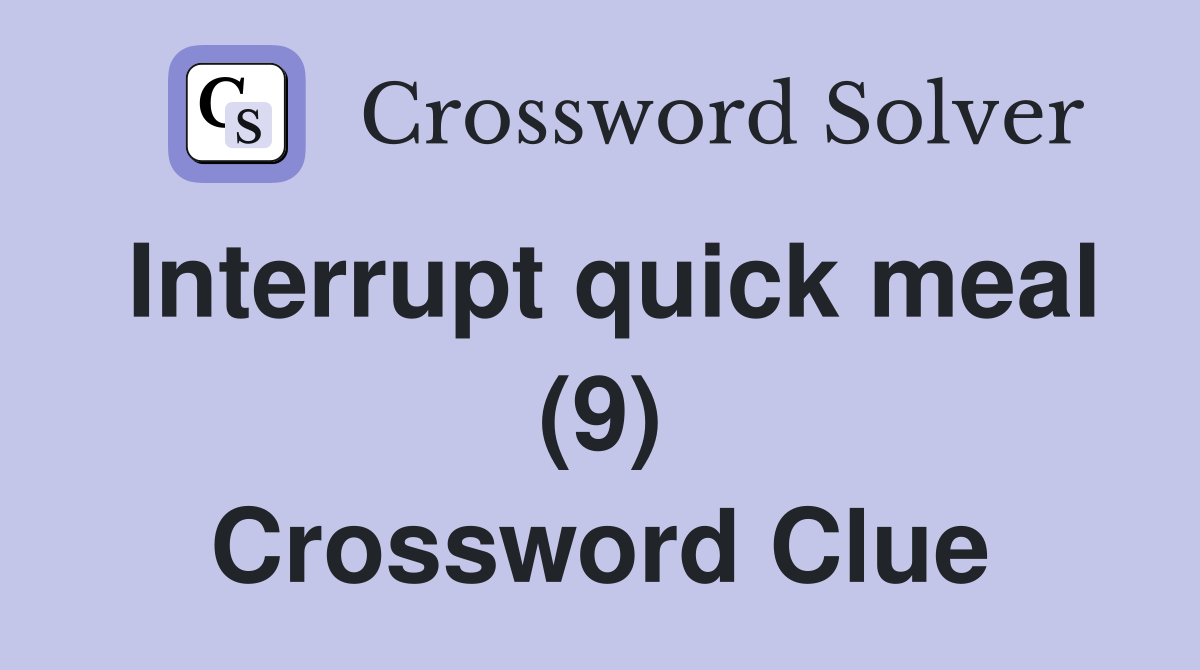 Interrupt quick meal (9) Crossword Clue