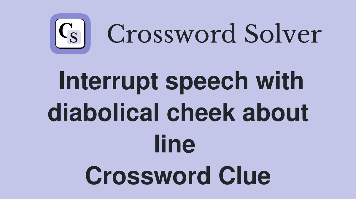 Interrupt speech with diabolical cheek about line  Crossword Clue