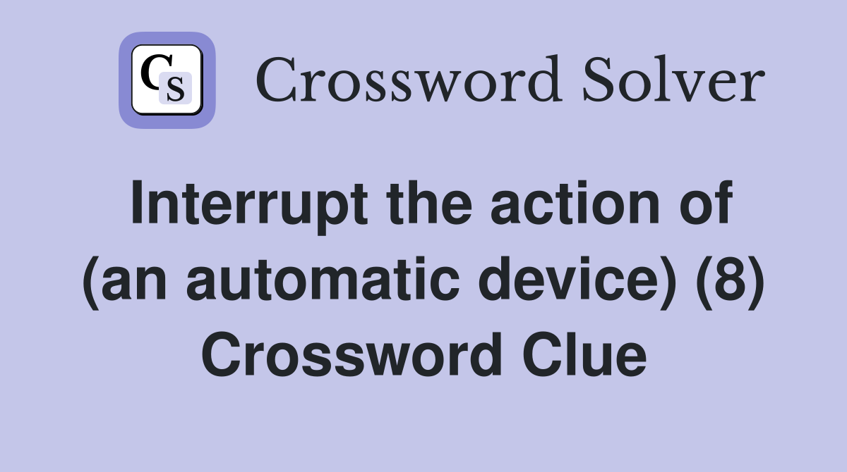 Interrupt the action of (an automatic device) (8) Crossword Clue