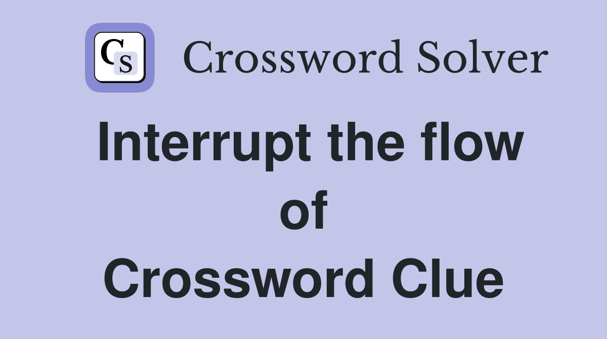 Interrupt the flow of Crossword Clue