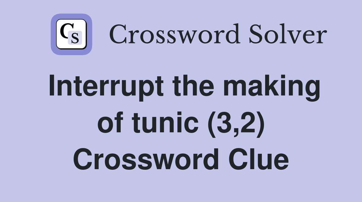 Interrupt the making of tunic (3,2) Crossword Clue