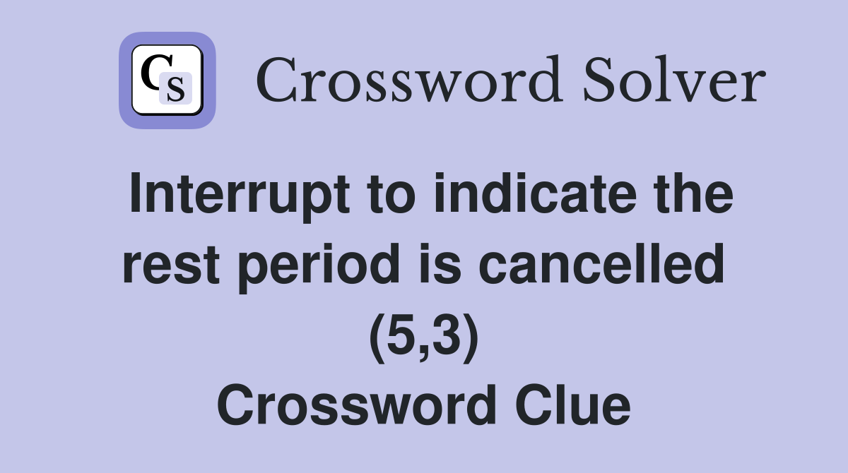 Interrupt to indicate the rest period is cancelled (5,3) Crossword Clue