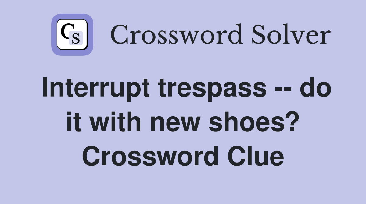 Interrupt trespass -- do it with new shoes? Crossword Clue