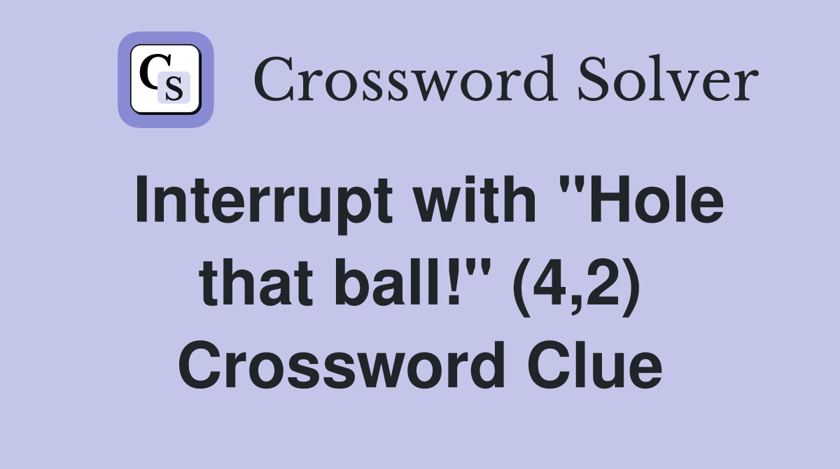 Interrupt with "Hole that ball!" (4,2) Crossword Clue