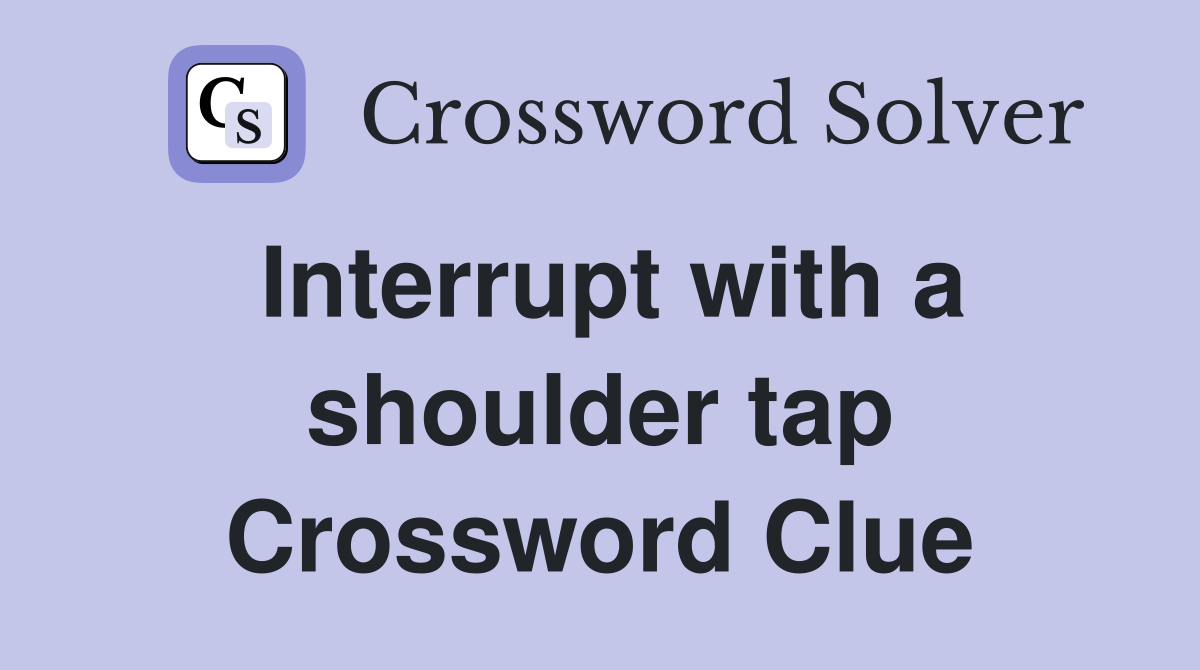 Interrupt with a shoulder tap Crossword Clue