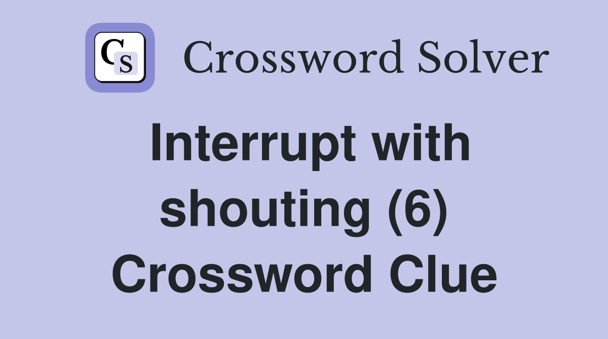 Interrupt with shouting (6) Crossword Clue
