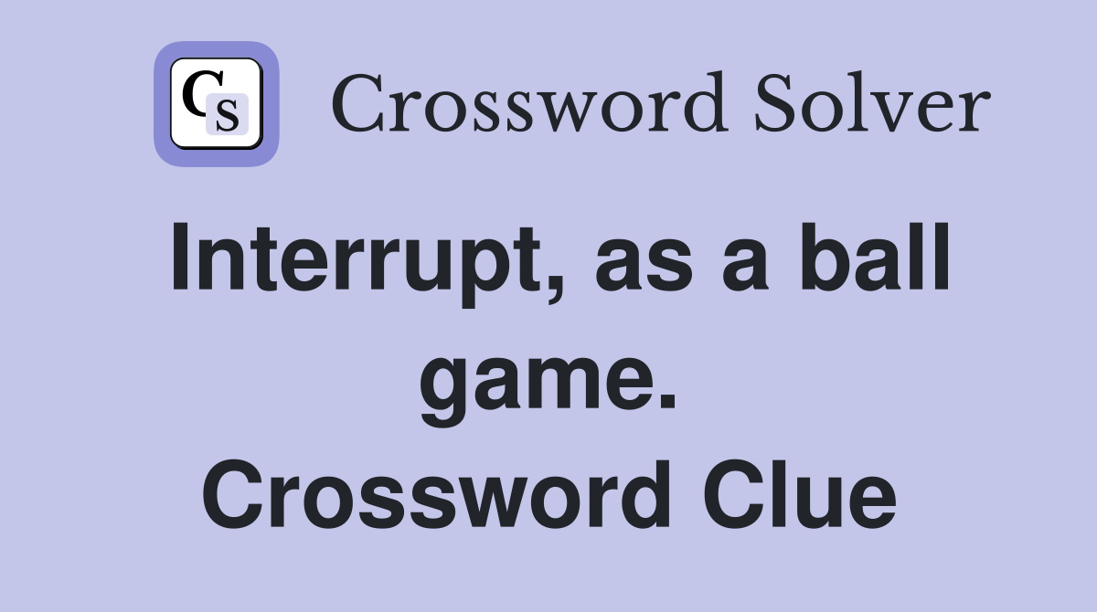 Interrupt, as a ball game. Crossword Clue