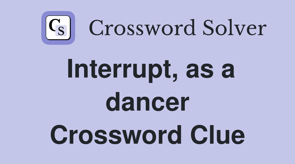 Interrupt, as a dancer Crossword Clue