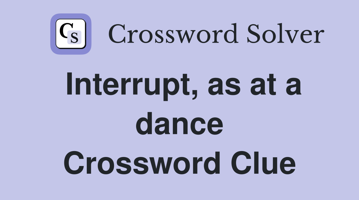 Interrupt, as at a dance Crossword Clue