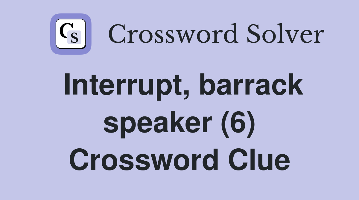 Interrupt, barrack speaker (6) Crossword Clue