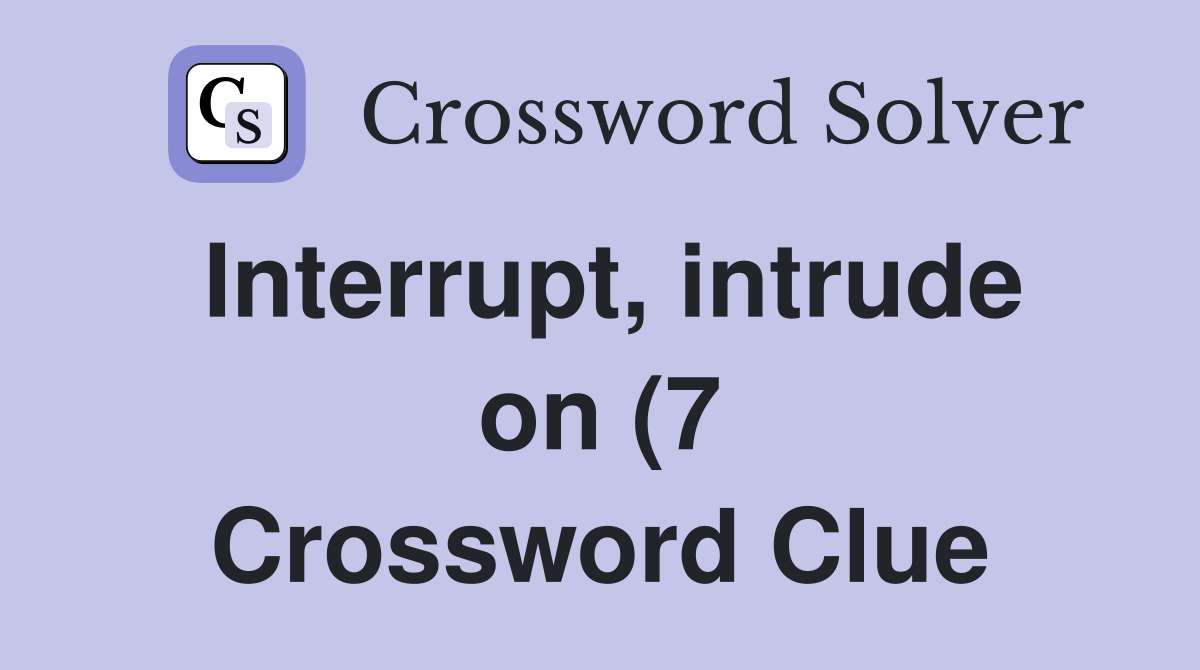 Interrupt intrude on (7) Crossword Clue Answers Crossword Solver Interrupt intrude on (7) Crossword Clue Answers Crossword Solver