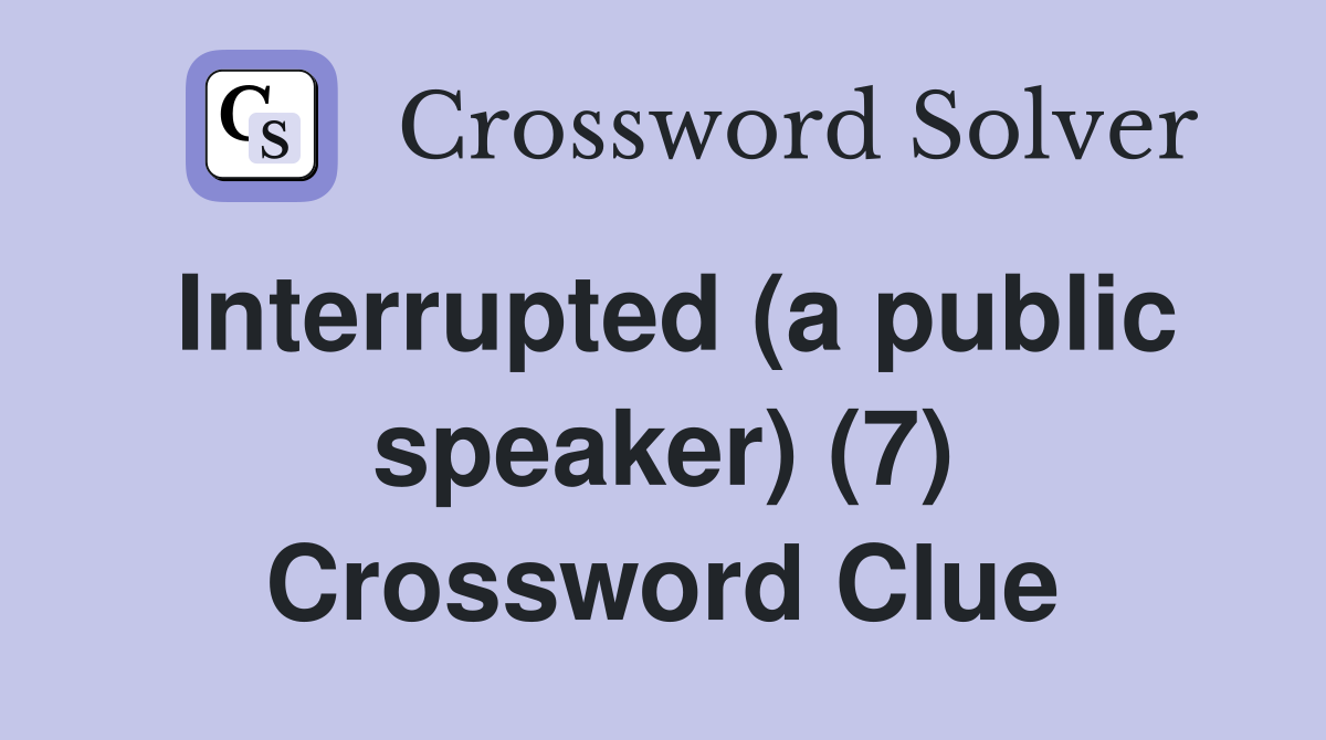 Interrupted (a public speaker) (7) Crossword Clue