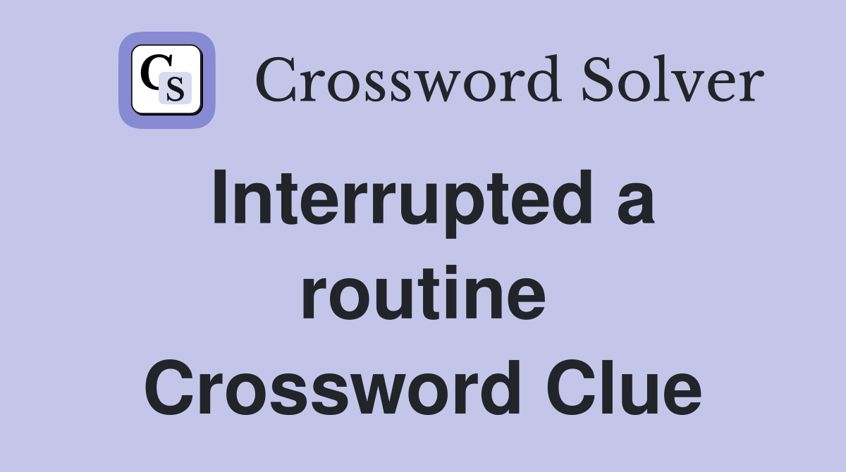 Interrupted a routine Crossword Clue