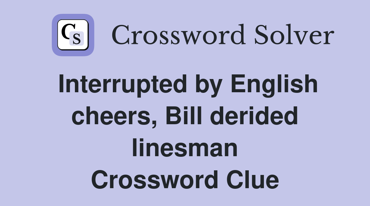 Interrupted by English cheers, Bill derided linesman Crossword Clue