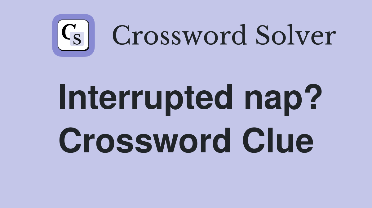 Interrupted nap? Crossword Clue