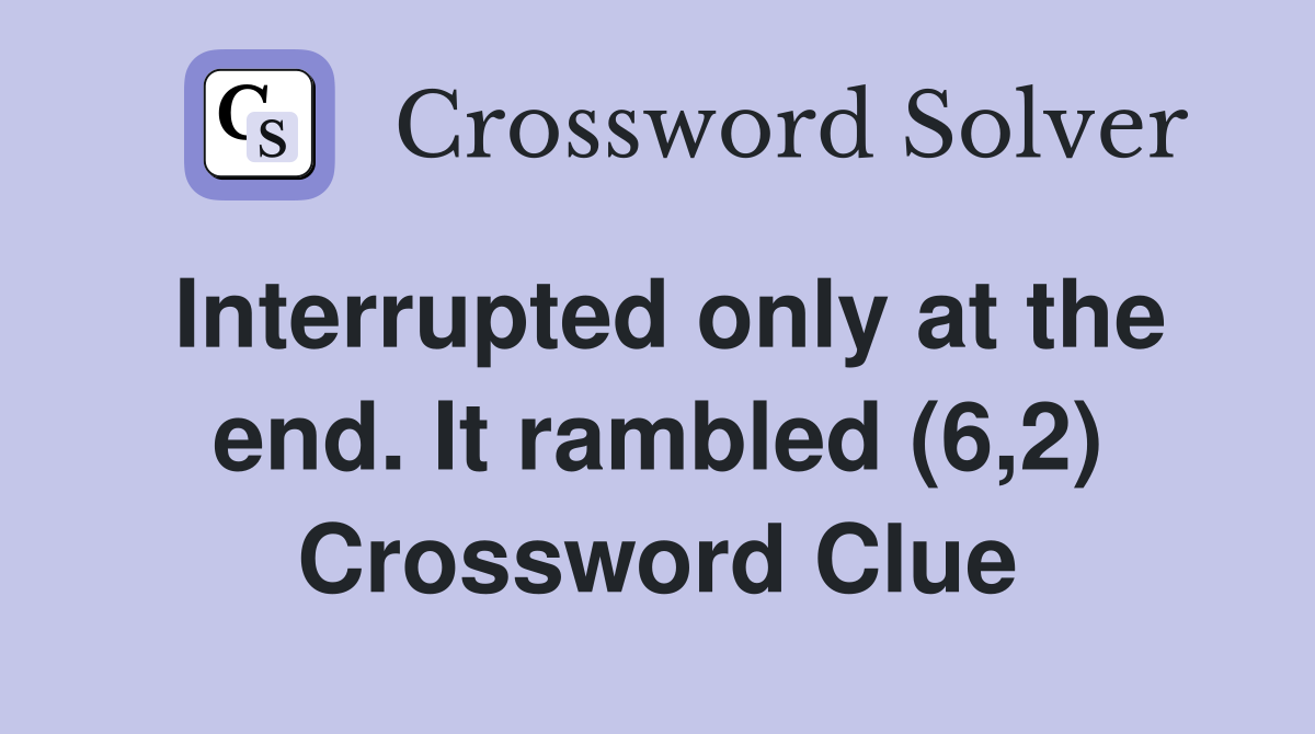 Interrupted only at the end. It rambled (6,2) Crossword Clue
