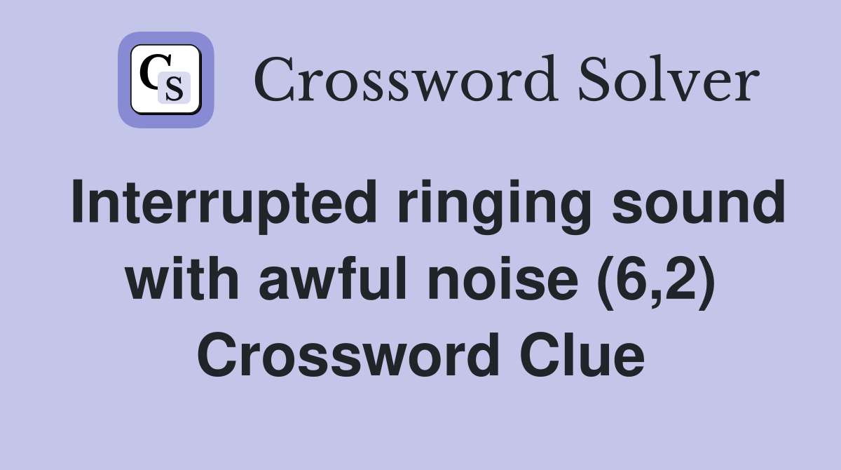 Interrupted ringing sound with awful noise (6,2) Crossword Clue