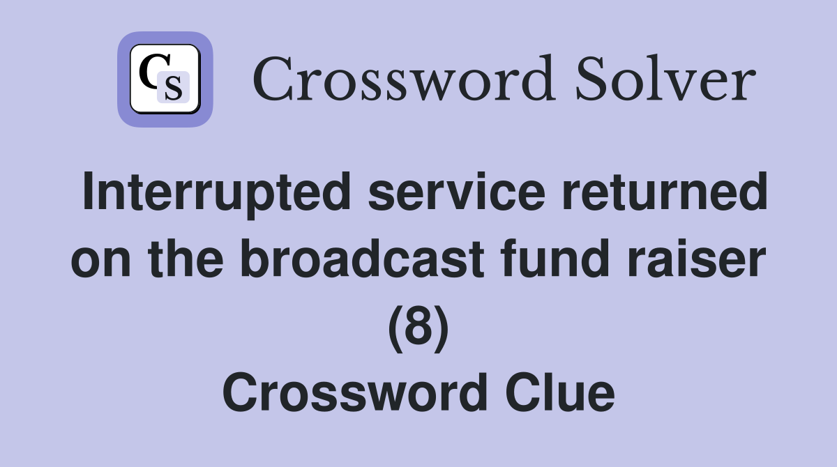 Interrupted service returned on the broadcast fund raiser (8) Crossword Clue