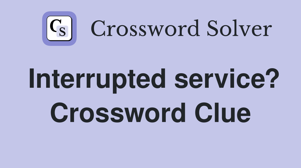 Interrupted service? Crossword Clue